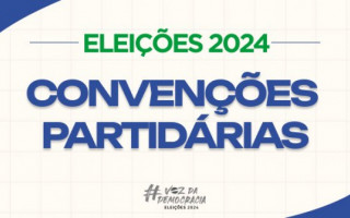 Nas convenções, partidos e federações vão escolher as candidatas e os candidatos das Eleições Municipais 2024